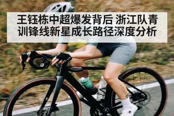 王钰栋中超爆发背后 浙江队青训锋线新星成长路径深度分析